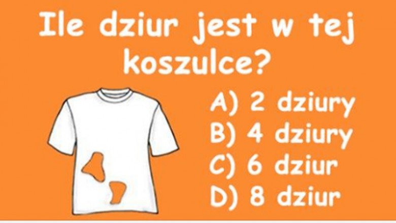 Tylko 1 na 7 osób dobrze odpowiada na to pytanie. Ile dziur jest w tej koszulce? 